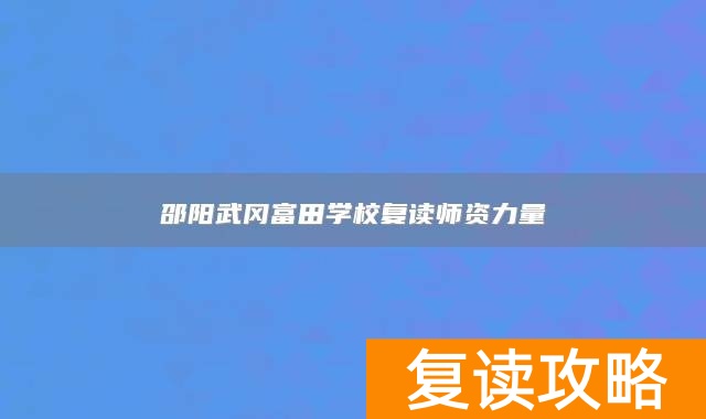 邵阳武冈富田学校复读师资力量