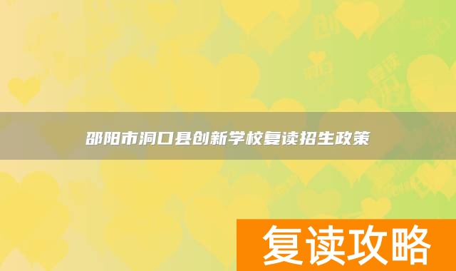 邵阳市洞口县创新学校复读招生政策