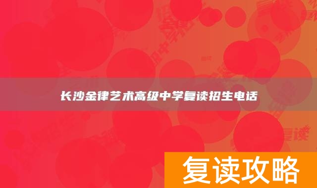 长沙金律艺术高级中学复读招生电话