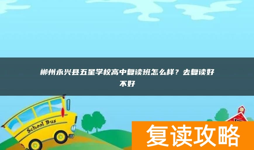 郴州永兴县五星学校高中复读班怎么样？去复读好不好