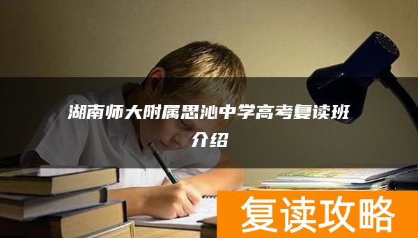 湖南师大附属思沁中学高考复读班介绍