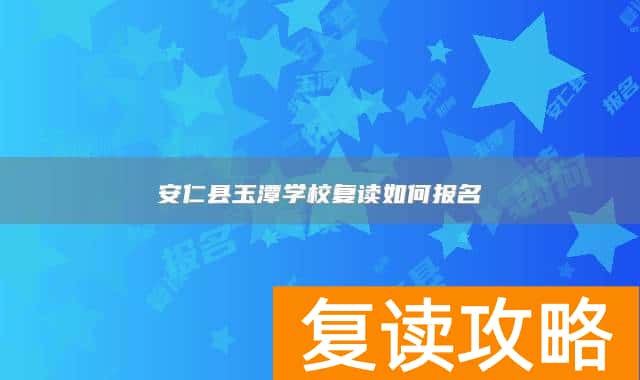 安仁县玉潭学校复读如何报名