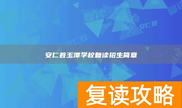 安仁县玉潭学校复读招生简章